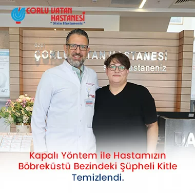 KAPALI YÖNTEM İLE HASTAMIZIN BÖBREKÜSTÜ BEZİNDEKİ ŞÜPHELİ KİTLE TEMİZLENEREK 2 GÜN SONRA TABURCU EDİLDİ.