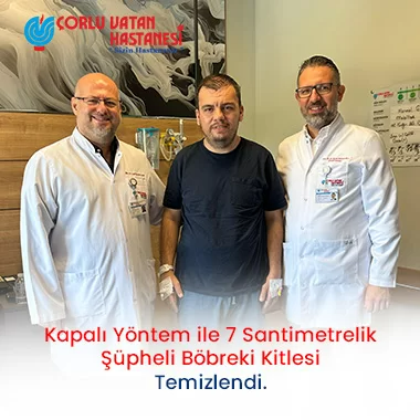 KAPALI YÖNTEM İLE 7 SANTİMETRELİK ŞÜPHELİ BÖBREK KİTLESİ TEMİZLENEN HASTAMIZ 2 GÜN SONRA TABURCU EDİLDİ.