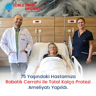 75 YAŞINDAKİ HASTAMIZA ROBOTİK CERRAHİ İLE TOTAL KALÇA PROTEZİ AMELİYATI YAPILDI.