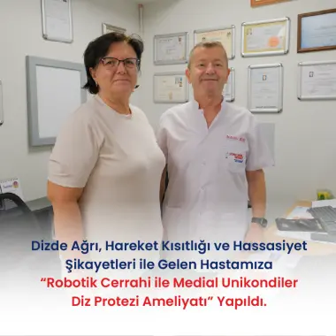 DİZDE AĞRI, HAREKET KISITLIĞI, HASSASİYET VE ÖDEM ŞİKAYETLERİYLE GELEN HASTAMIZA " ROBOTİK CERRAHİ İLE MEDİAL UNİKONDİLER DİZ PROTEZİ AMELİYATI" YAPILDI.