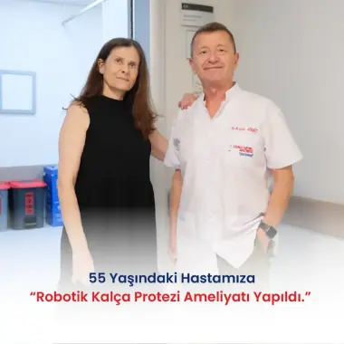 55 YAŞINDAKİ HASTAMIZA ROBOTİK KALÇA PROTEZİ AMELİYATI YAPILDI.