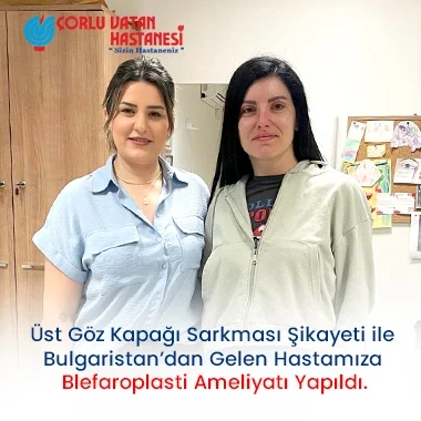 ÜST GÖZ KAPAĞI SARKMASI ŞİKAYETİ İLE BULGARİSTAN’DAN GELEN HASTAMIZA BLEFAROPLASTİ AMELİYATI YAPILDI.
