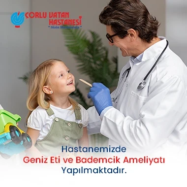 HASTANEMİZDE GENİZ ETİ VE BADEMCİK AMELİYATI YAPILMAKTADIR.