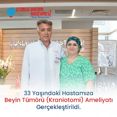 33 YAŞINDAKİ HASTAMIZA BEYİN TÜMÖRÜ (KRANİOTOMİ) AMELİYATI GERÇEKLEŞTİRİLDİ.