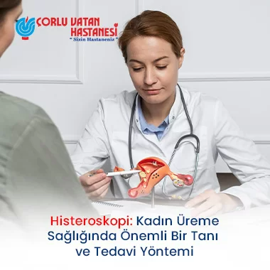 HİSTEROSKOPİ: KADIN ÜREME SAĞLIĞINDA ÖNEMLİ BİR TANI VE TEDAVİ YÖNTEMİ.