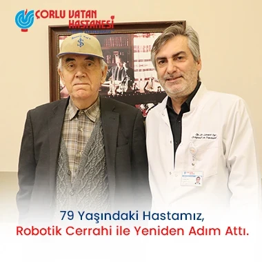 79 YAŞINDAKİ HASTAMIZ, ROBOTİK CERRAHİ İLE YENİDEN ADIM ATTI.