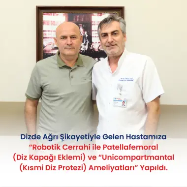 DİZDE AĞRI ŞİKAYETİYLE GELEN HASTAMIZA "ROBOTİK CERRAHİ İLE PATELLAFEMORAL (DİZ KAPAĞI EKLEMİ) VE UNICOMPARTMANTAL (KISMI DİZ PROTEZİ) AMELİYATLARI" YAPILDI.