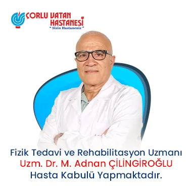 FİZİK TEDAVİ VE REHABİLİTASYON UZMANI – UZM. DR. M. ADNAN ÇİLİNGİROĞLU.