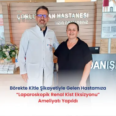 BÖBREKTE KİTLE ŞİKAYETİYLE GELEN HASTAMIZA "LAPAROSKOPİK RENAL KİST EKSİZYONU AMELİYATI" YAPILDI.