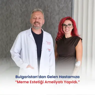 BULGARİSTAN’DAN GELEN HASTAMIZA MEME ESTETİĞİ AMELİYATI YAPILDI.