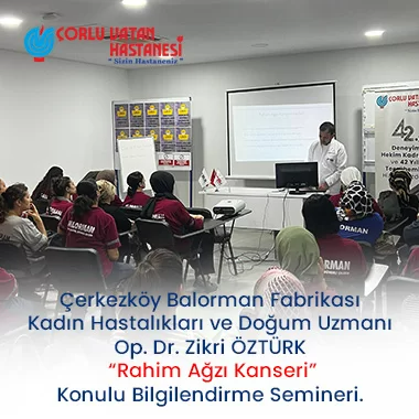 ÇERKEZKÖY BALORMAN FABRİKASI KADIN HASTALIKLARI VE DOĞUM UZMANI OP. DR. ZİKRİ ÖZTÜRK ``RAHİM AĞZI KANSERİ`` KONULU BİLGİLENDİRME SEMİNERİ.